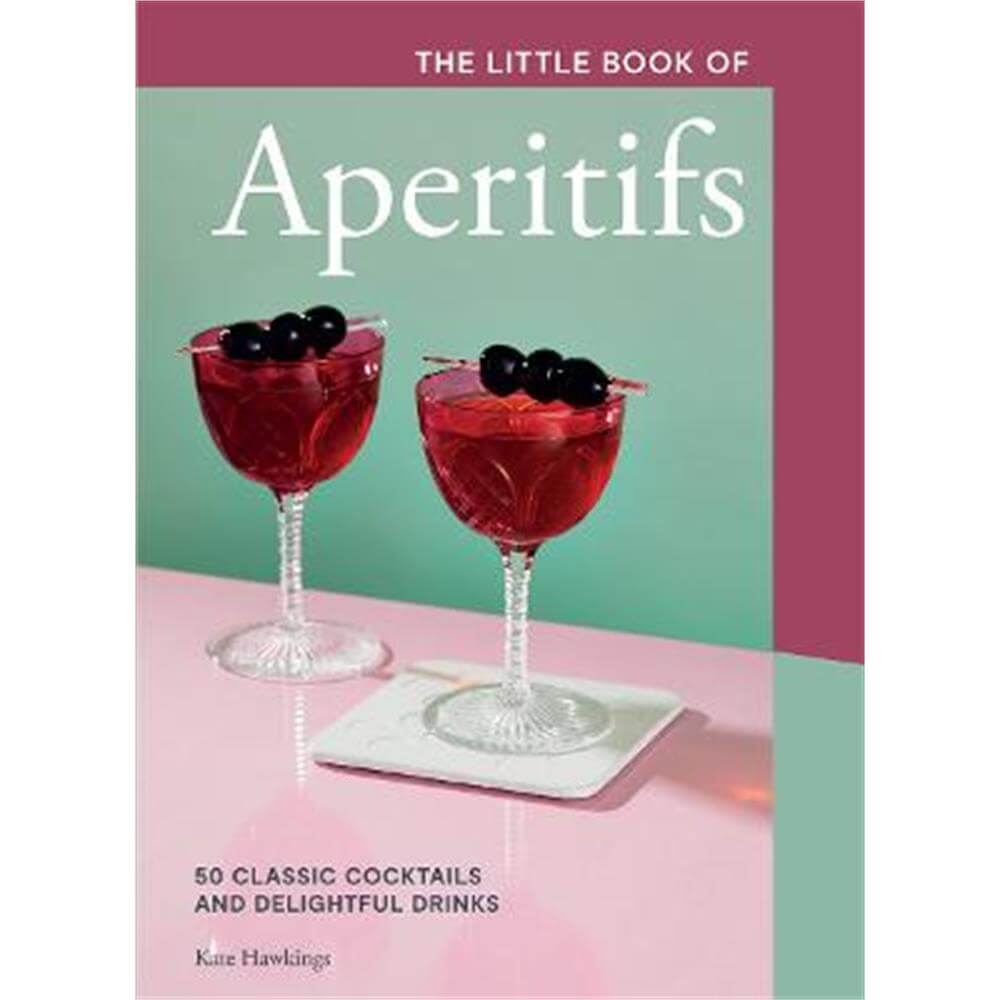 The Little Book of Aperitifs: 50 Classic Cocktails and Delightful Drinks (Hardback) - Kate Hawkings
